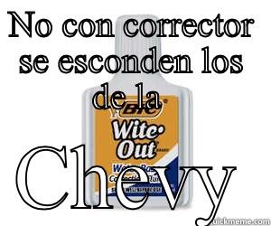 NO CON CORRECTOR SE ESCONDEN LOS DE LA  CHEVY Misc