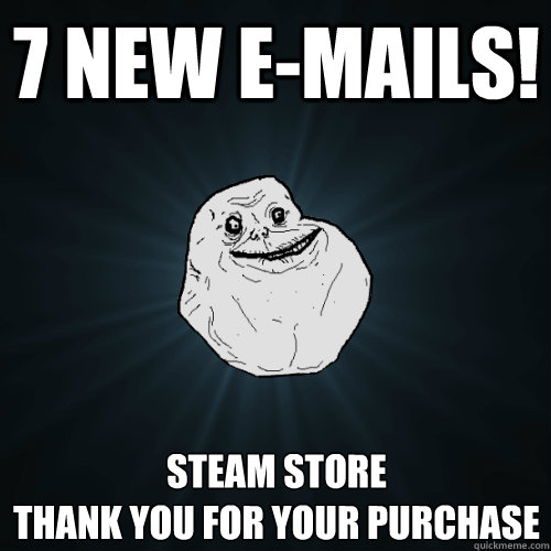 7 new e-mails! steam store 
thank you for your purchase  Forever Alone