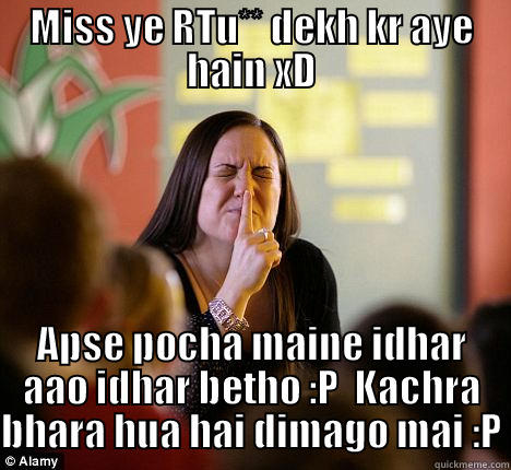 MISS YE RTU** DEKH KR AYE HAIN XD APSE POCHA MAINE IDHAR AAO IDHAR BETHO :P  KACHRA BHARA HUA HAI DIMAGO MAI :P Misc