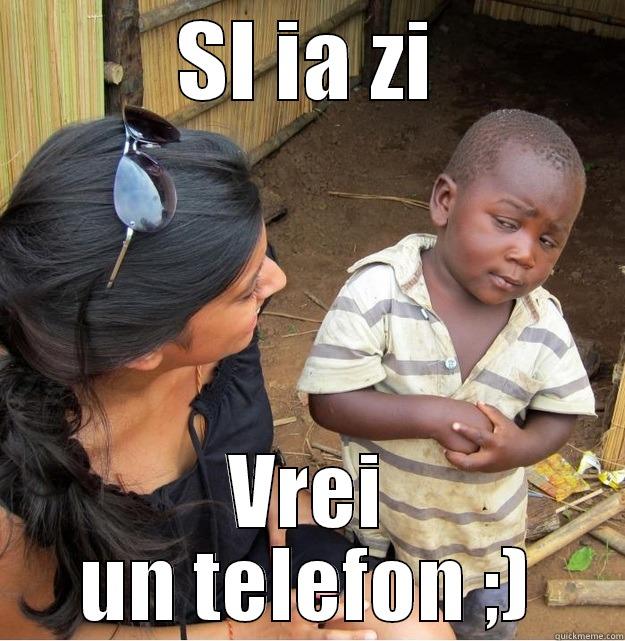 SI IA ZI VREI UN TELEFON ;) Skeptical Third World Kid