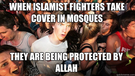 When Islamist fighters take cover in mosques
 They are being protected by allah - When Islamist fighters take cover in mosques
 They are being protected by allah  Sudden Clarity Clarence