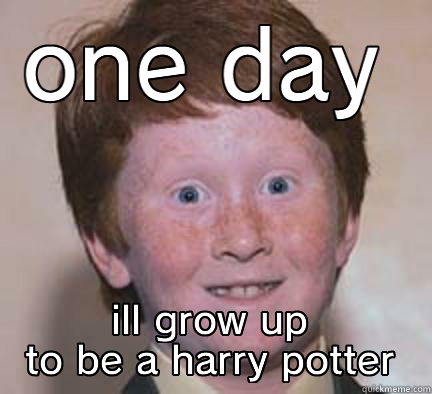 ONE DAY ILL GROW UP TO BE A HARRY POTTER Over Confident Ginger