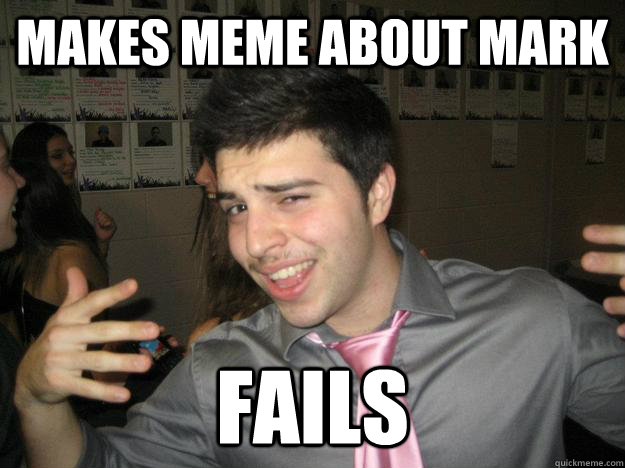 makes meme about mark fails - makes meme about mark fails  not so funny ryan