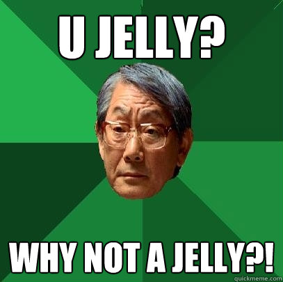 U Jelly? Why not a jelly?!  High Expectations Asian Father