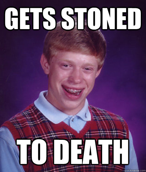 Gets Stoned To Death - Gets Stoned To Death  Bad Luck Brian