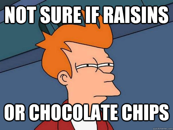 Not sure if raisins or chocolate chips  Futurama Fry