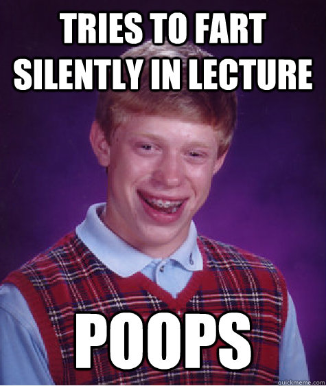 tries to fart silently in lecture  poops - tries to fart silently in lecture  poops  Bad Luck Brian