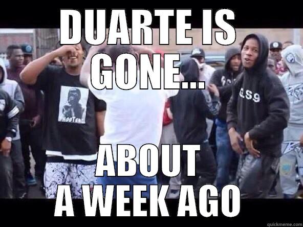 DUARTE IS GONE... ABOUT A WEEK AGO Misc