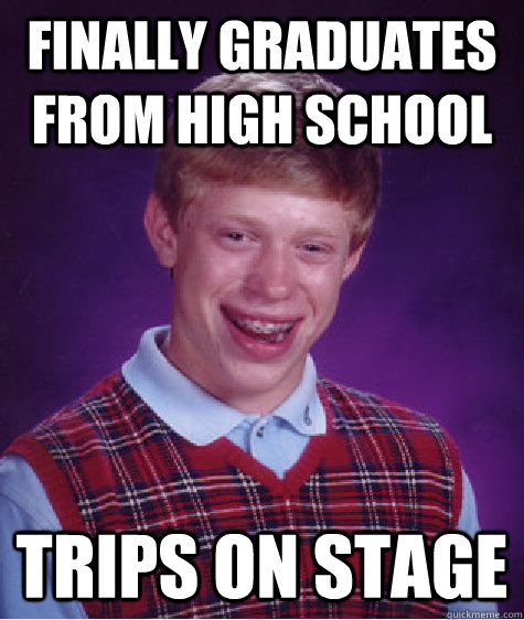 Finally graduates from high school trips on stage  Bad Luck Brian