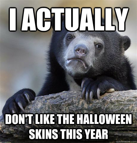 I actually Don't like the halloween skins this year - I actually Don't like the halloween skins this year  Confession Bear