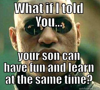 WHAT IF I TOLD YOU... YOUR SON CAN HAVE FUN AND LEARN AT THE SAME TIME? Matrix Morpheus