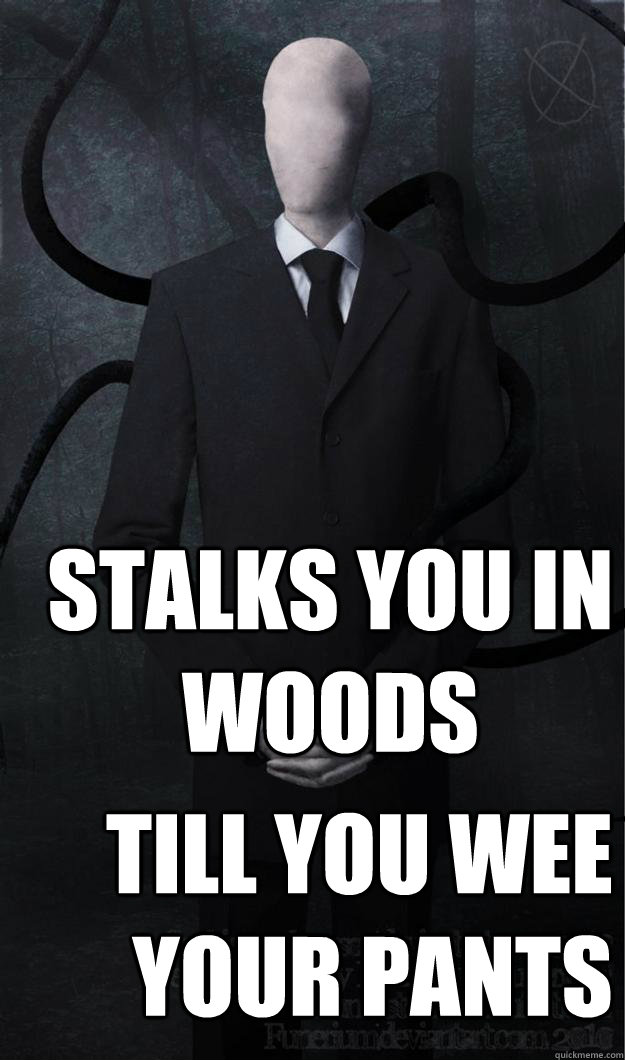 Stalks you in woods till you wee your pants - Stalks you in woods till you wee your pants  Slenderman