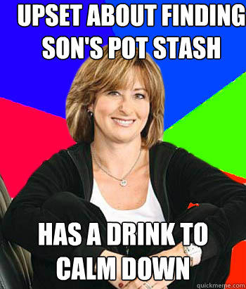 upset about finding son's pot stash has a drink to calm down  