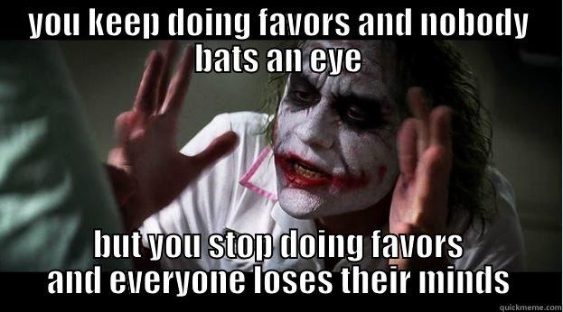 YOU KEEP DOING FAVORS AND NOBODY BATS AN EYE BUT YOU STOP DOING FAVORS AND EVERYONE LOSES THEIR MINDS Joker Mind Loss