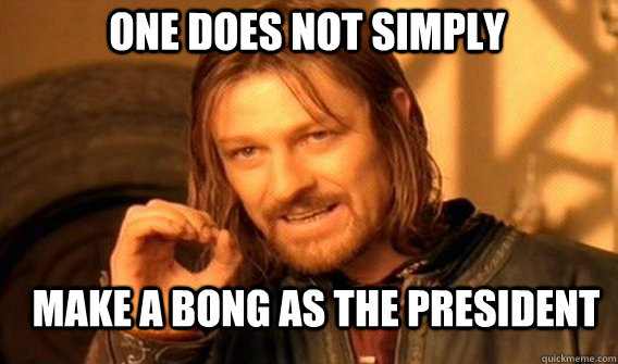 One does not simply make a bong as the president - One does not simply make a bong as the president  Boromirmod