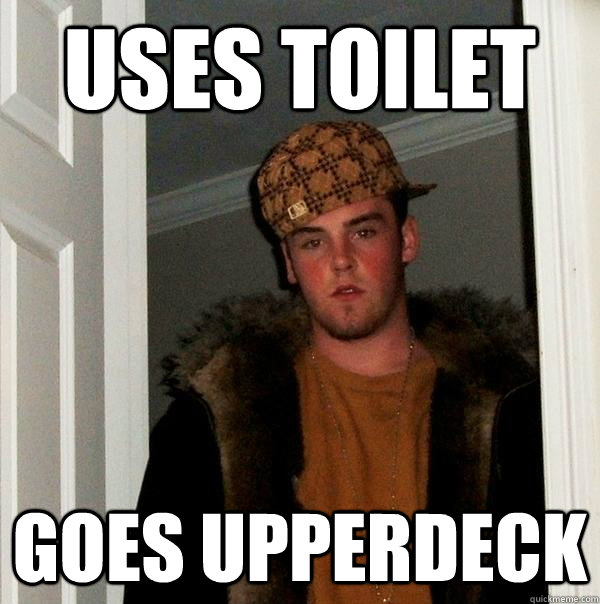 uses toilet goes upperdeck  Scumbag Steve