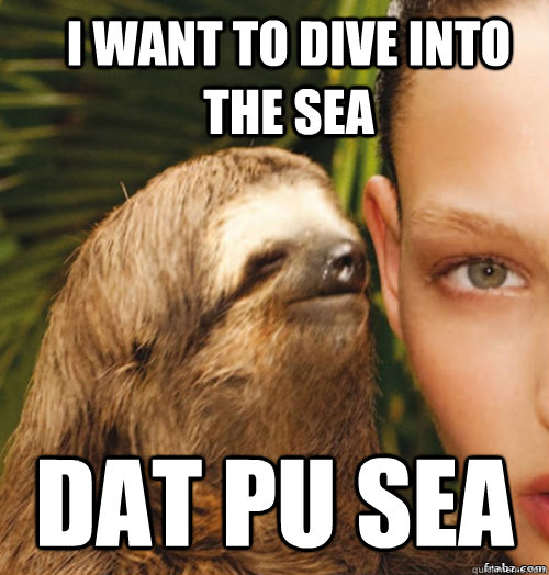 I want to dive into the sea dat pu sea  rape sloth