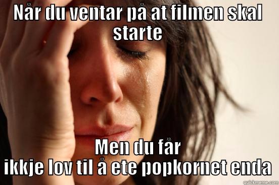 NÅR DU VENTAR PÅ AT FILMEN SKAL STARTE MEN DU FÅR IKKJE LOV TIL Å ETE POPKORNET ENDA First World Problems