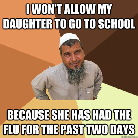 I won't allow my daughter to go to school because she has had the flu for the past two days - I won't allow my daughter to go to school because she has had the flu for the past two days  Ordinary Muslim Man