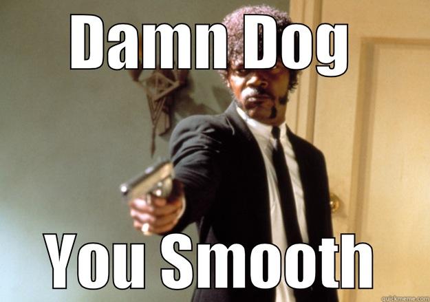 DAMN DOG YOU SMOOTH Samuel L Jackson