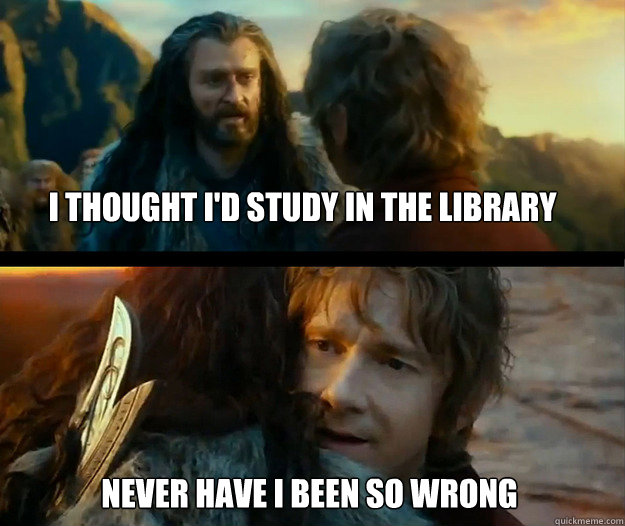 I thought I'd study in the library Never have I been so wrong - I thought I'd study in the library Never have I been so wrong  Sudden Change of Heart Thorin