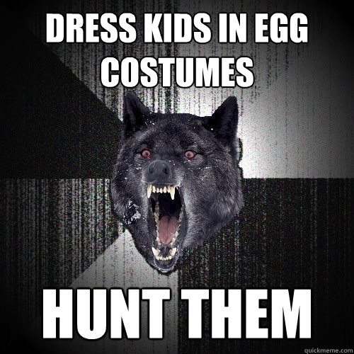 Dress Kids in Egg Costumes HUNT THEM  Insanity Wolf