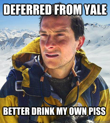 deferred from yale better drink my own piss  Bear Grylls