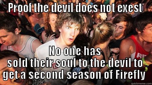Proof That Satan Does Not Exist - PROOF THE DEVIL DOES NOT EXEST NO ONE HAS SOLD THEIR SOUL TO THE DEVIL TO GET A SECOND SEASON OF FIREFLY  Sudden Clarity Clarence