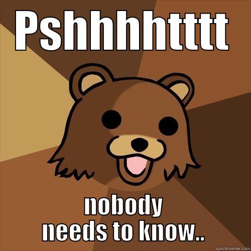 PSHHHHTTTT NOBODY NEEDS TO KNOW.. Pedobear