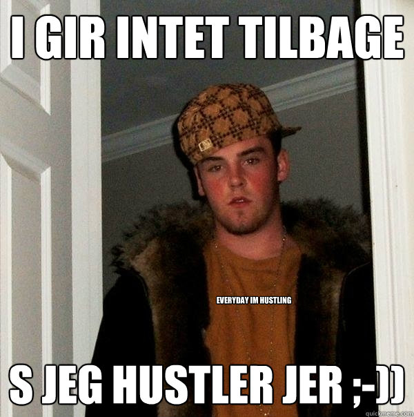 I gir intet tilbage Så jeg hustler jer ;-)) EVERYDAY IM HUSTLING  Scumbag Steve