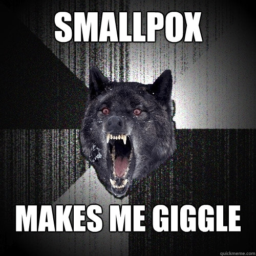 Smallpox Makes me giggle  Insanity Wolf