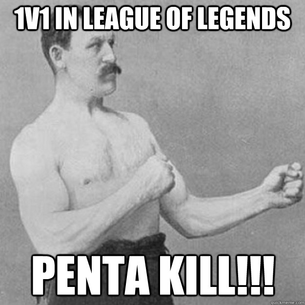 1v1 in league of legends PENTA KILL!!!  overly manly man