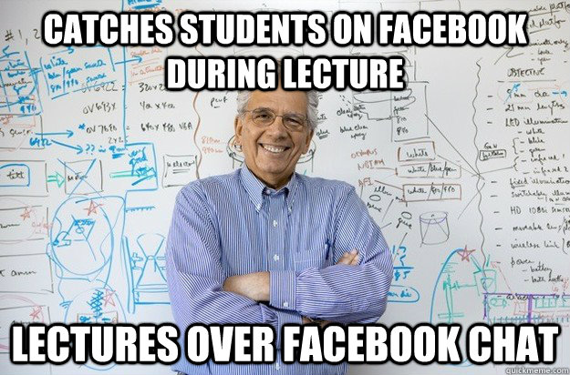 Catches students on Facebook during lecture lectures over Facebook chat  Engineering Professor