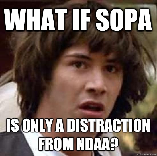 What if SOPA is only a distraction from NDAA?  conspiracy keanu