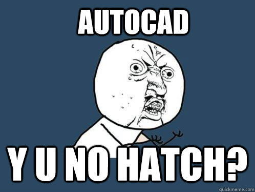 Autocad y u no hatch? - Autocad y u no hatch?  Y U No