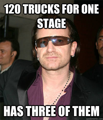 120 Trucks for one stage has three of them  Scumbag Bono