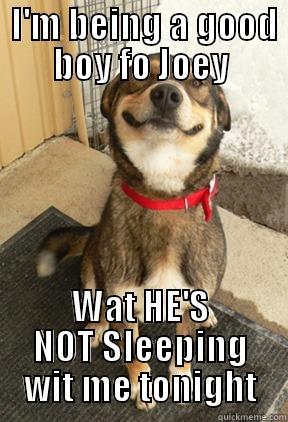  I'M BEING A GOOD BOY FO JOEY WAT HE'S NOT SLEEPING WIT ME TONIGHT Good Dog Greg