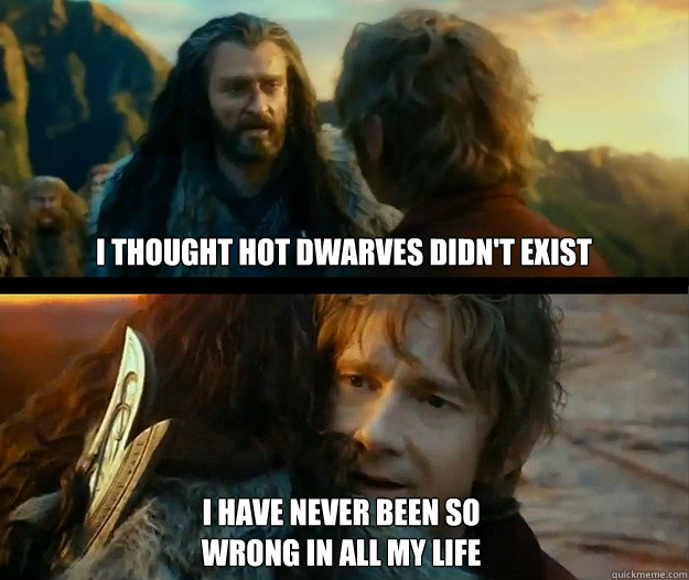 I thought hot dwarves didn't exist i have never been so 
wrong in all my life - I thought hot dwarves didn't exist i have never been so 
wrong in all my life  Sudden Change of Heart Thorin