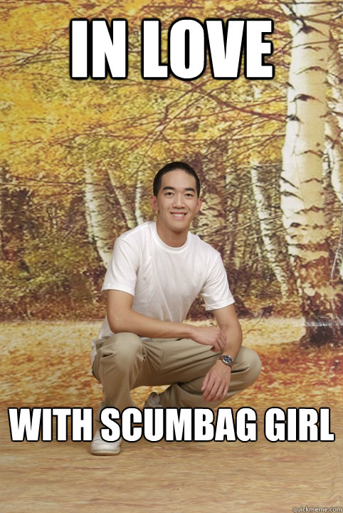 In love 
with scumbag girl  Friend-Zoned Phil