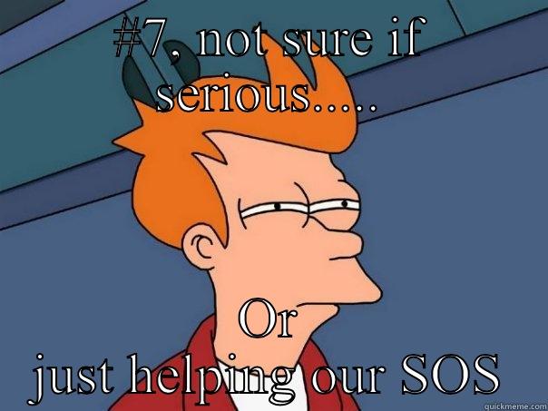 #7, NOT SURE IF SERIOUS..... OR JUST HELPING OUR SOS Futurama Fry