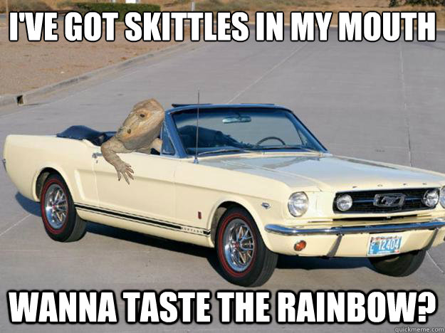 I've got skittles in my mouth wanna taste the rainbow?  Pickup Dragon