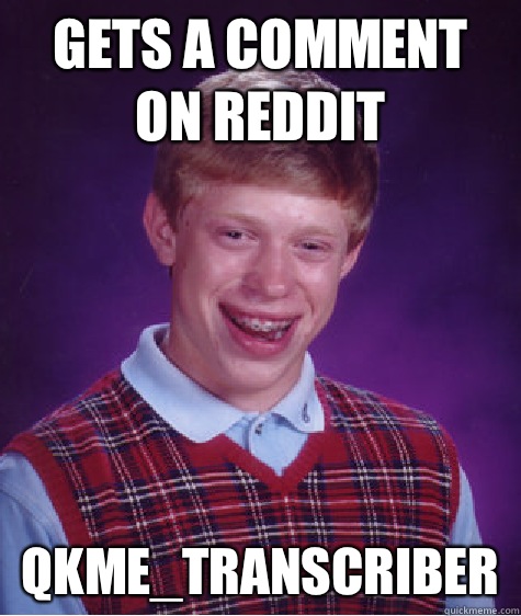 Gets a comment on reddit qkme_transcriber  Bad Luck Brian