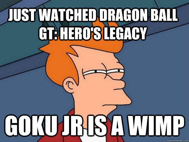 Just watched Dragon ball GT: Hero's Legacy Goku Jr is a wimp  Futurama Fry