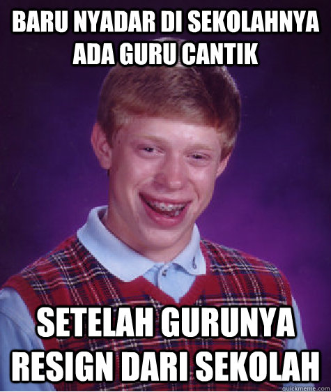 baru nyadar di sekolahnya ada guru cantik setelah gurunya resign dari sekolah  Bad Luck Brian