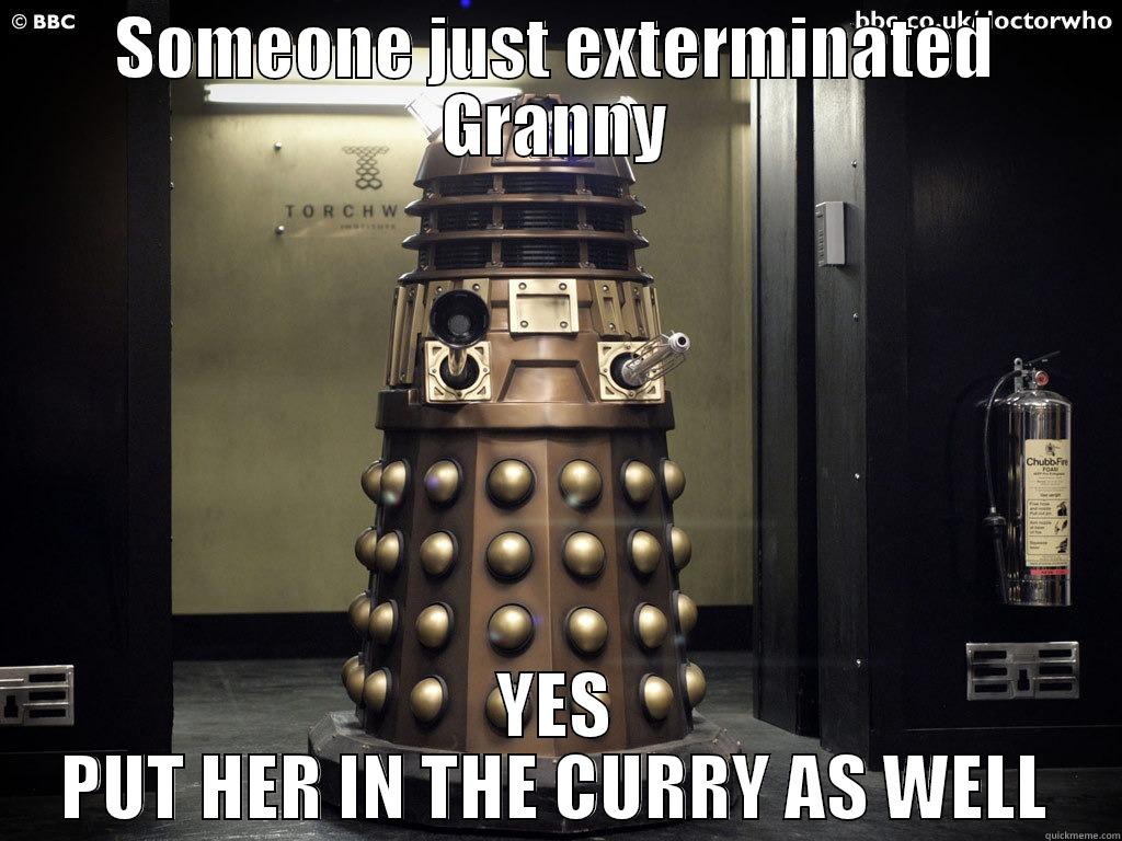 SOMEONE JUST EXTERMINATED GRANNY YES PUT HER IN THE CURRY AS WELL Misc