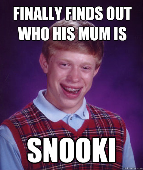 finally finds out who his mum is Snooki  Bad Luck Brian