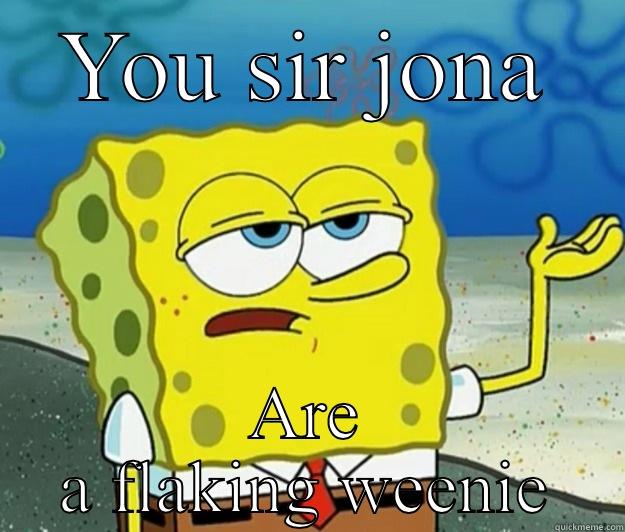 YOU SIR JONA ARE A FLAKING WEENIE Tough Spongebob