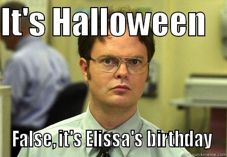 IT'S HALLOWEEN    FALSE, IT'S ELISSA'S BIRTHDAY Schrute