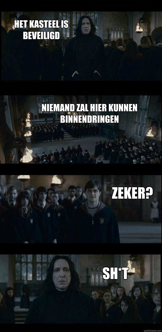 het kasteel is
beveiligd Niemand zal hier kunnen binnendringen Zeker? sh*t  Snape