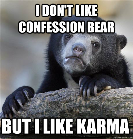 I don't like confession bear But I like karma - I don't like confession bear But I like karma  Confession Bear